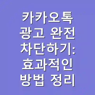카카오톡 광고 완전 차단하기: 효과적인 방법 정리