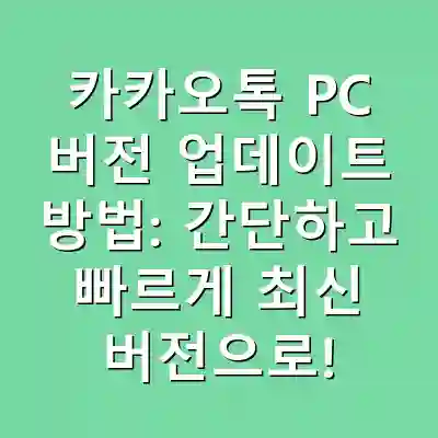 카카오톡 PC 버전 업데이트 방법: 간단하고 빠르게 최신 버전으로!