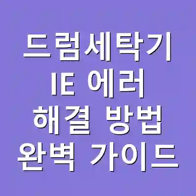 드럼세탁기 IE 에러 해결 방법 완벽 가이드