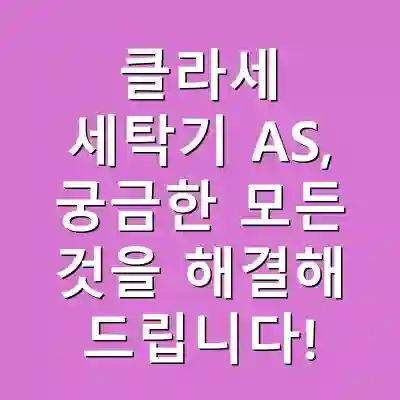 클라세 세탁기 AS, 궁금한 모든 것을 해결해 드립니다!
