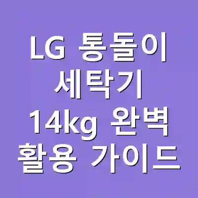LG 통돌이 세탁기 14kg 완벽 활용 가이드