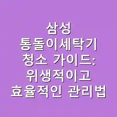 삼성 통돌이세탁기 청소 가이드: 위생적이고 효율적인 관리법