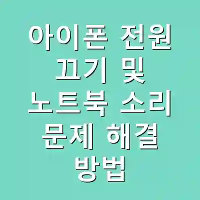 아이폰 전원 끄기 및 노트북 소리 문제 해결 방법