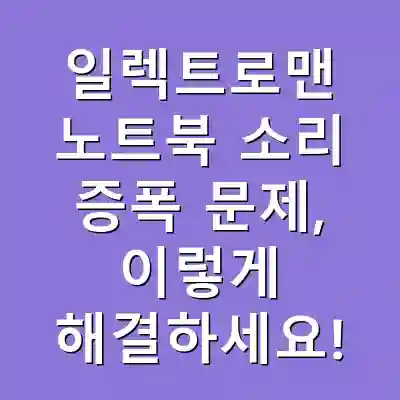 일렉트로맨 노트북 소리 증폭 문제, 이렇게 해결하세요!