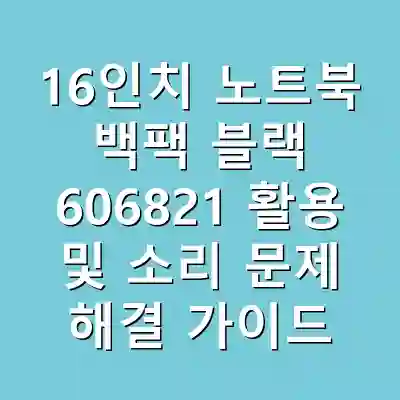 16인치 노트북 백팩 블랙 606821 활용 및 소리 문제 해결 가이드