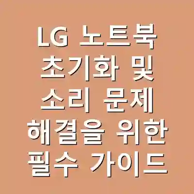LG 노트북 초기화 및 소리 문제 해결을 위한 필수 가이드