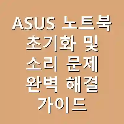 ASUS 노트북 초기화 및 소리 문제 완벽 해결 가이드