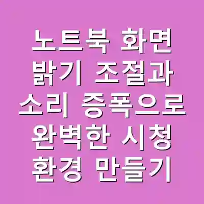 노트북 화면 밝기 조절과 소리 증폭으로 완벽한 시청 환경 만들기