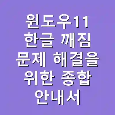윈도우11 한글 깨짐 문제 해결을 위한 종합 안내서