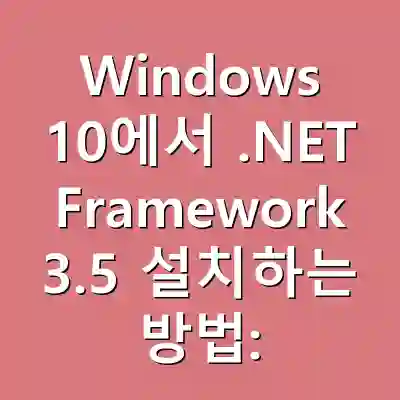 Windows 10에서 .NET Framework 3.5 설치하는 방법: 완벽 가이드