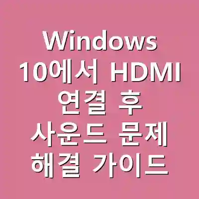 Windows 10에서 HDMI 연결 후 사운드 문제 해결 가이드