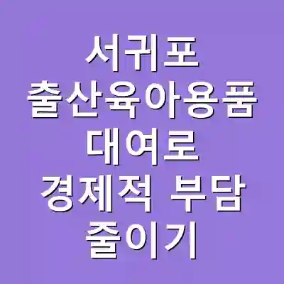 서귀포 출산육아용품 대여로 경제적 부담 줄이기