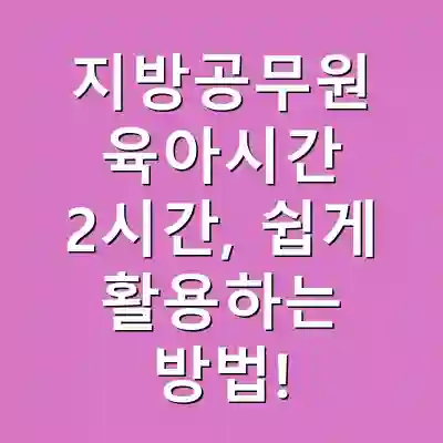 지방공무원 육아시간 2시간, 쉽게 활용하는 방법!