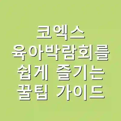 코엑스 육아박람회를 쉽게 즐기는 꿀팁 가이드