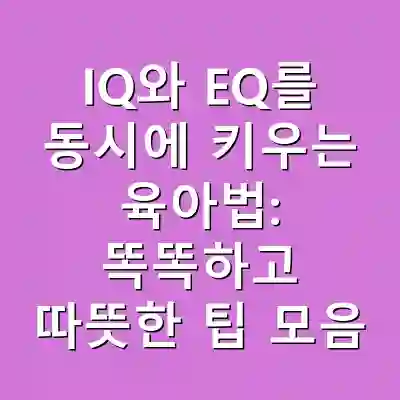 IQ와 EQ를 동시에 키우는 육아법: 똑똑하고 따뜻한 팁 모음