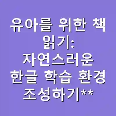 유아를 위한 책 읽기: 자연스러운 한글 학습 환경 조성하기**