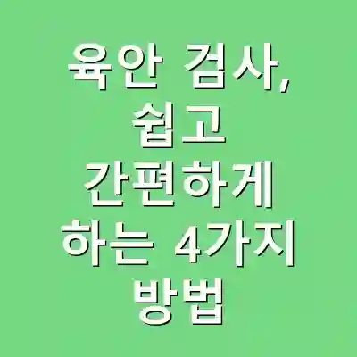 육안 검사, 쉽고 간편하게 하는 4가지 방법