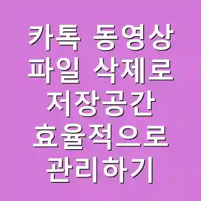 카톡 동영상 파일 삭제로 저장공간 효율적으로 관리하기
